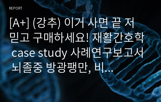 [A+] (강추) 이거 사면 끝 저 믿고 구매하세요! 재활간호학 case study 사례연구보고서 뇌졸중 방광팽만, 비효과적 기도청결, 언어적 의사소통 장애, 낙상 위험성, 지역사회 연계 필요성