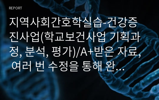 지역사회간호학실습-건강증진사업(학교보건사업 기획과정, 분석, 평가)/A+받은 자료, 여러 번 수정을 통해 완성도 높은 자료입니다!