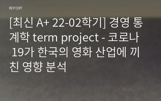[최신 A+ 22-02학기] 경영 통계학 term project - 코로나 19가 한국의 영화 산업에 끼친 영향 분석