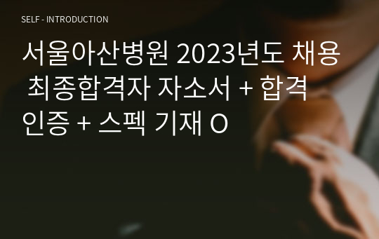 서울아산병원 2023년도 간호사 채용 최종합격자 자소서 (핵심가치&gt;미래지향) + 합격 인증 + 스펙 기재 O
