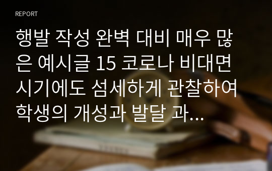 행발 작성 완벽 대비 매우 많은 예시글 15 코로나 비대면 시기에도 섬세하게 관찰하여 학생의 개성과 발달 과정을 구체적으로 생생하게 드러내는 학교생활기록부 행동특성 및 종합의견(인성 요소별) 작성 참고용