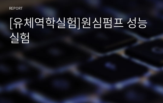 [유체역학실험]원심펌프 성능실험