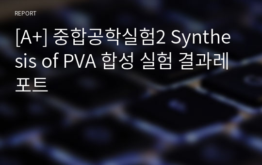 [A+] 중합공학실험2 Synthesis of PVA 합성 실험 결과레포트
