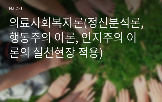 의료사회복지론(정신분석론, 행동주의 이론, 인지주의 이론의 실천현장 적용)