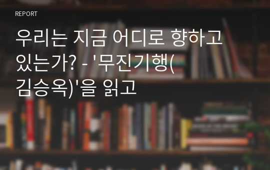 우리는 지금 어디로 향하고 있는가? - &#039;무진기행(김승옥)&#039;을 읽고