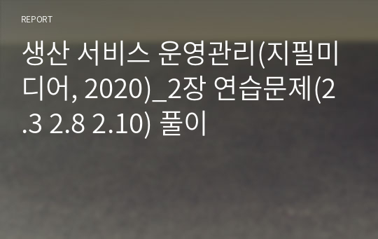 생산 서비스 운영관리(지필미디어, 2020)_2장 연습문제(2.3 2.8 2.10) 풀이