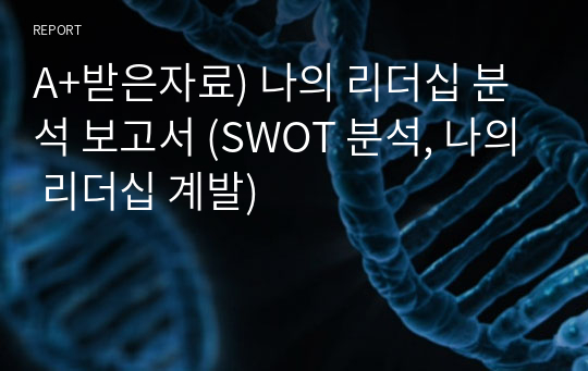 A+받은자료) 나의 리더십 분석 보고서 (SWOT 분석, 나의 리더십 계발)