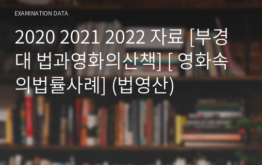 2020 2021 2022 자료 [부경대 법과영화의산책] [ 영화속의법률사례] (법영산)