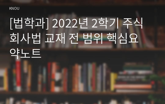[법학과] 2022년 2학기 주식회사법 교재 전 범위 핵심요약노트