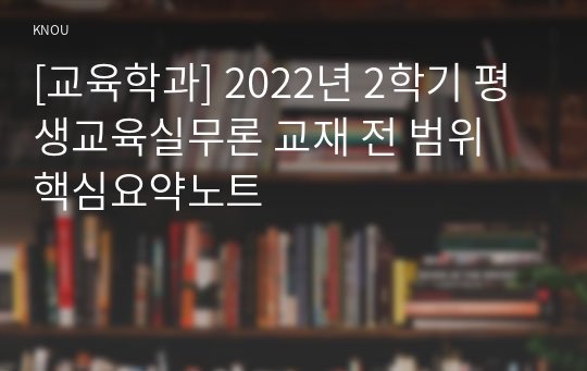 [교육학과] 2022년 2학기 평생교육실무론 교재 전 범위 핵심요약노트