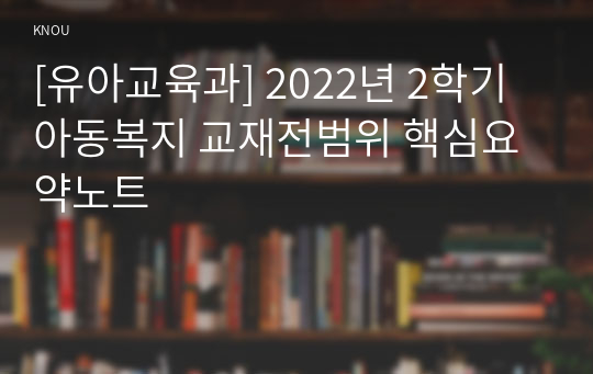 [유아교육과] 2022년 2학기 아동복지 교재전범위 핵심요약노트