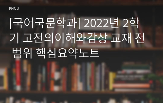 [국어국문학과] 2022년 2학기 고전의이해와감상 교재 전 범위 핵심요약노트