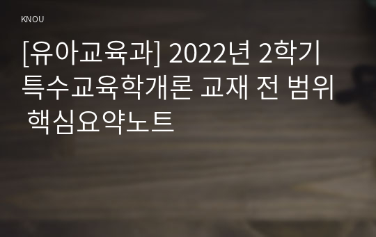 [유아교육과] 2022년 2학기 특수교육학개론 교재 전 범위 핵심요약노트