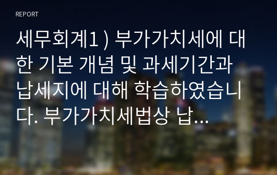 세무회계1 ) 부가가치세에 대한 기본 개념 및 과세기간과 납세지에 대해 학습하였습니다. 부가가치세법상 납세지와 사업자 등록에 대해서 설명하세요.