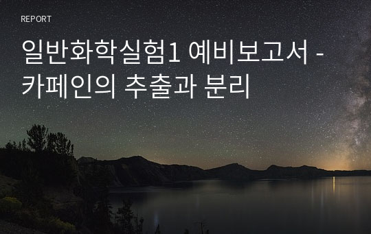 일반화학실험1 예비보고서 - 카페인의 추출과 분리