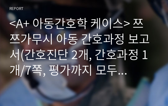 쯔쯔가무시 케이스(아동/간호진단 2개, 간호과정 1개/7쪽)