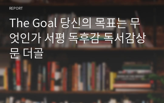 The Goal 당신의 목표는 무엇인가 서평 독후감 독서감상문 더골