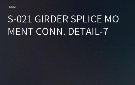 S-021 GIRDER SPLICE MOMENT CONN. DETAIL-7