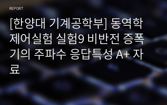 [한양대 기계공학부] 동역학제어실험 실험9 비반전 증폭기의 주파수 응답특성 A+ 자료