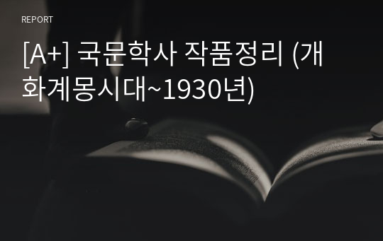 [A+] 국문학사 작품정리 (개화계몽시대~1930년)