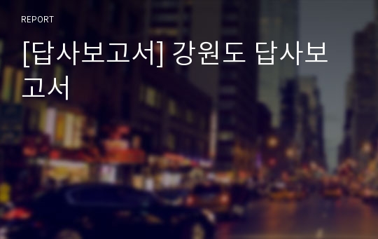 [답사보고서] 강원도 답사보고서