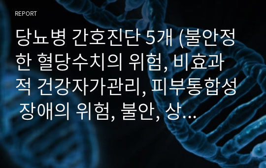 당뇨병 간호진단 5개 (불안정한 혈당수치의 위험, 비효과적 건강자가관리, 피부통합성 장애의 위험, 불안, 상황적 자존감 저하)