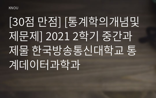 [30점 만점] [통계학의개념및제문제] 2021 2학기 중간과제물 한국방송통신대학교 통계데이터과학과