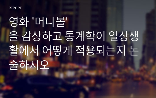 영화 &#039;머니볼&#039;을 감상하고 통계학이 일상생활에서 어떻게 적용되는지 논술하시오