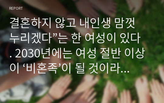 결혼하지 않고 내인생 맘껏 누리겠다”는 한 여성이 있다. 2030년에는 여성 절반 이상이 ‘비혼족’이 될 것이라고 예측하기도