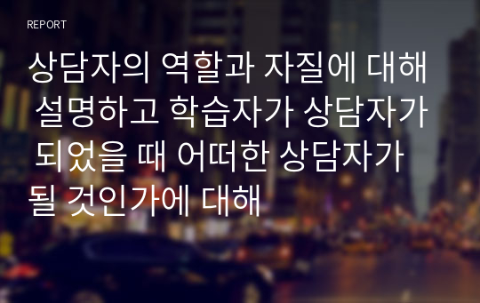 상담자의 역할과 자질에 대해 설명하고 학습자가 상담자가 되었을 때 어떠한 상담자가 될 것인가에 대해