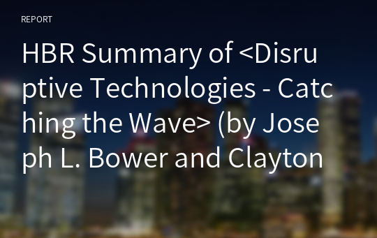 HBR Summary of &lt;Disruptive Technologies - Catching the Wave&gt; (by Joseph L. Bower and Clayton M. Christensen)