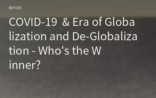 COVID-19  &amp; Era of Globalization and De-Globalization - Who&#039;s the Winner?