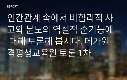 인간관계 속에서 비합리적 사고와 분노의 역설적 순기능에 대해 토론해 봅시다. 메가원격평생교육원 토론 1차