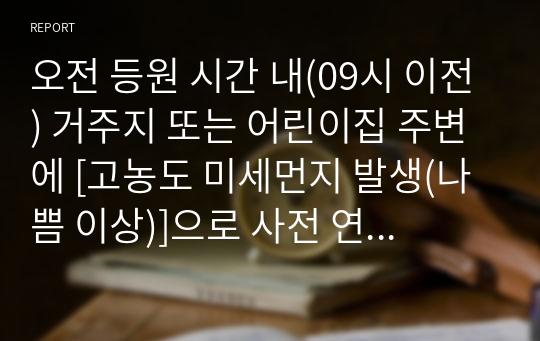 오전 등원 시간 내(09시 이전) 거주지 또는 어린이집 주변에 [고농도 미세먼지 발생(나쁨 이상)]으로 사전 연락을 통해 결석하는 경우, 출석한 것으로 간주하여 보육료를 지원해주어야 한다. 이에 대한 여러분의 의견을 자유롭게 토론해 보세요.