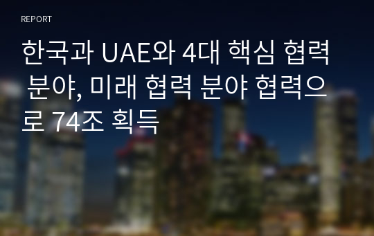 한국과 UAE와 4대 핵심 협력 분야, 미래 협력 분야 협력으로 74조 획득