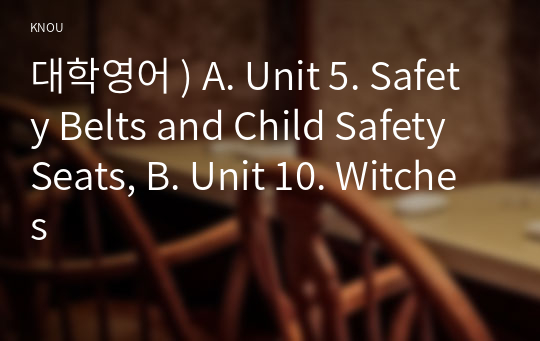 대학영어 ) A. Unit 5. Safety Belts and Child Safety Seats, B. Unit 10. Witches