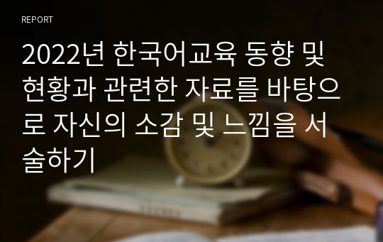 2022년 한국어교육 동향 및 현황과 관련한 자료를 바탕으로 자신의 소감 및 느낌을 서술하기