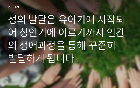 성의 발달은 유아기에 시작되어 성인기에 이르기까지 인간의 생애과정을 통해 꾸준히 발달하게 됩니다