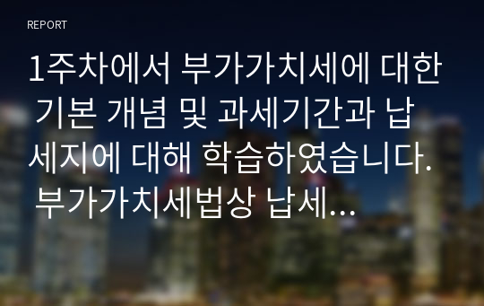 1주차에서 부가가치세에 대한 기본 개념 및 과세기간과 납세지에 대해 학습하였습니다. 부가가치세법상 납세지와 사업자 등록에 대해서 설명하세요.