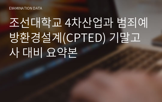 조선대학교 4차산업과 범죄예방환경설계(CPTED) 기말고사 대비 요약본