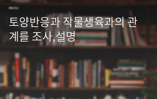 토양반응과 작물생육과의 관계를 조사,설명