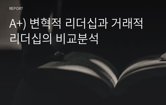 A+) 변혁적 리더십과 거래적 리더십의 비교분석