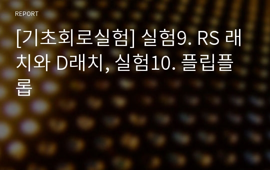 [기초회로실험] 실험9. RS 래치와 D래치, 실험10. 플립플롭