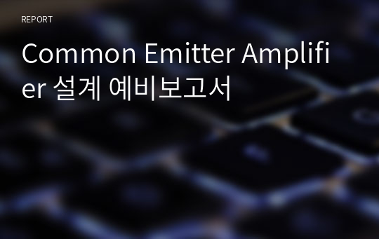 Common Emitter Amplifier 설계 예비보고서