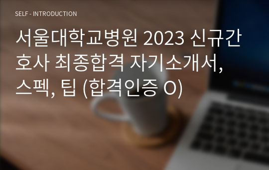 서울대학교병원 2023 신규간호사 최종합격 자기소개서, 스펙, 팁 (합격인증 O)