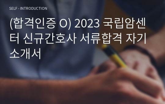 (합격인증 O) 2023 국립암센터 신규간호사 서류합격 자기소개서