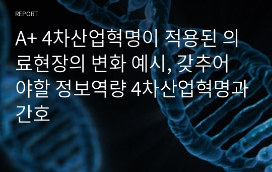 A+ 4차산업혁명이 적용된 의료현장의 변화 예시, 갖추어야할 정보역량 4차산업혁명과간호