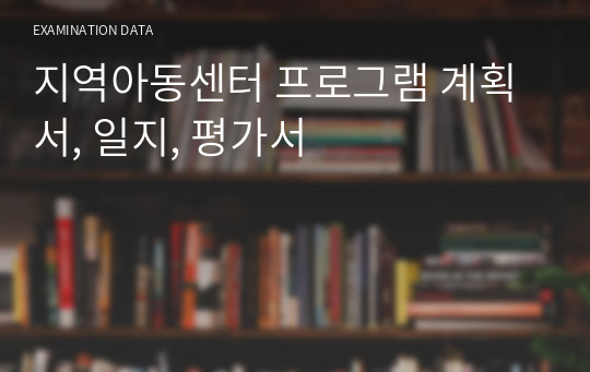 지역아동센터 프로그램 계획서, 일지, 평가서