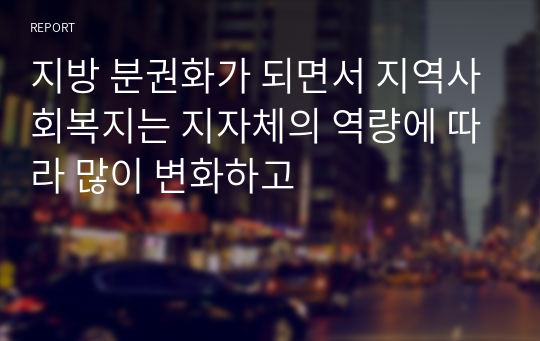 지방 분권화가 되면서 지역사회복지는 지자체의 역량에 따라 많이 변화하고