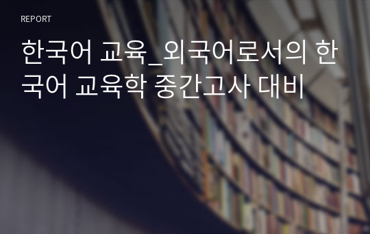 한국어 교육_외국어로서의 한국어 교육학 중간고사 대비